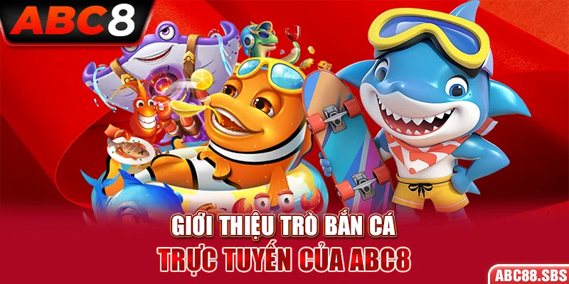 Giới thiệu đôi điều về bắn cá trực tuyến tại nhà cái ABC8