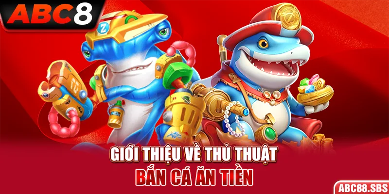 Giới thiệu đôi nét về các thủ thuật bắn cá ăn tiền