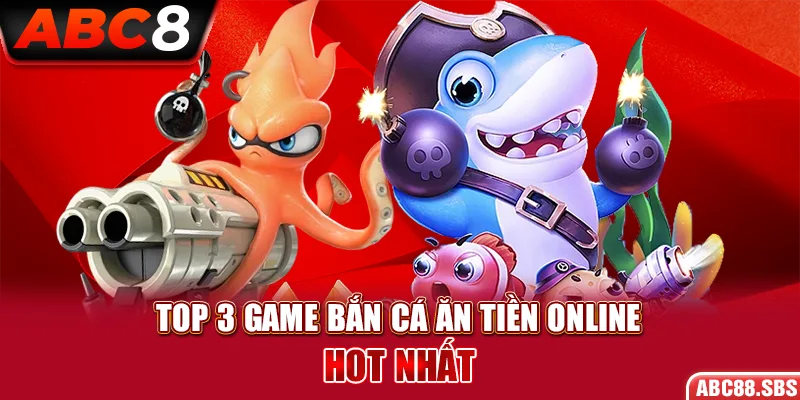 Top 3 game bắn cá ăn tiền online hot nhất 2024 bạn nên biết