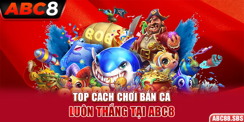 Top cách chơi bắn cá luôn thắng tại nhà cái ABC8