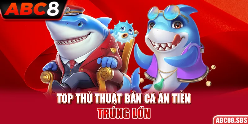 Top thủ thuật bắn cá ăn tiền thắng lớn mà nhà cái không muốn bạn biết