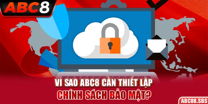 Vì sao ABC8 cần thiết lập chính sách bảo mật?